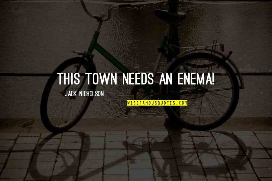 Town This Quotes By Jack Nicholson: This town needs an enema!