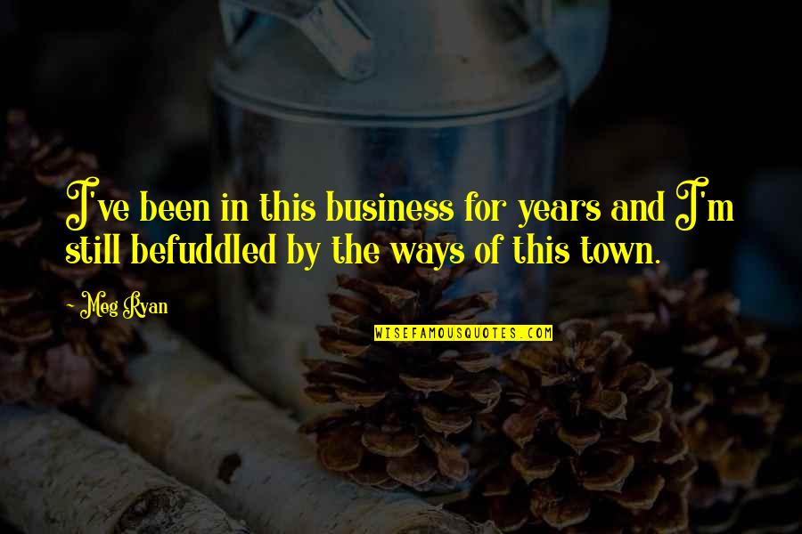 Town This Quotes By Meg Ryan: I've been in this business for years and