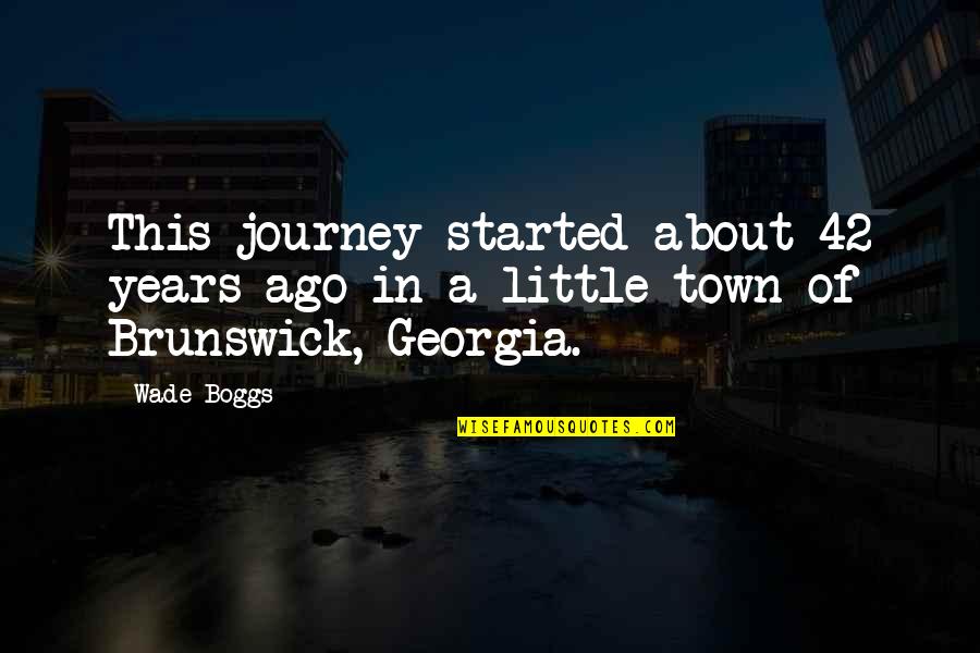 Town This Quotes By Wade Boggs: This journey started about 42 years ago in