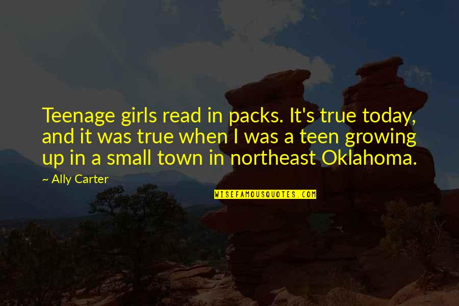 Town Today Quotes By Ally Carter: Teenage girls read in packs. It's true today,