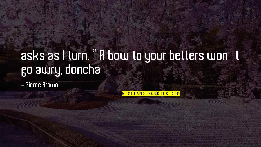 Towners Gwinn Quotes By Pierce Brown: asks as I turn. "A bow to your