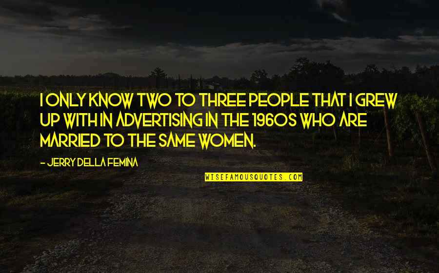 Towners Quotes By Jerry Della Femina: I only know two to three people that