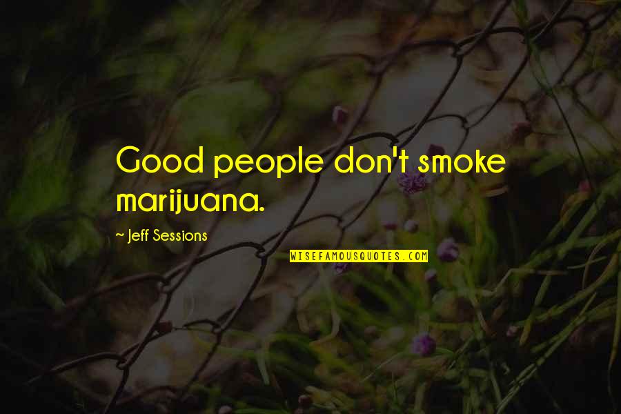 Towners Tree Quotes By Jeff Sessions: Good people don't smoke marijuana.