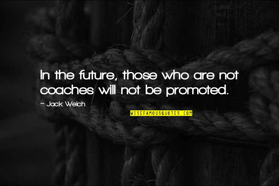 Townfolk Or Townsfolk Quotes By Jack Welch: In the future, those who are not coaches