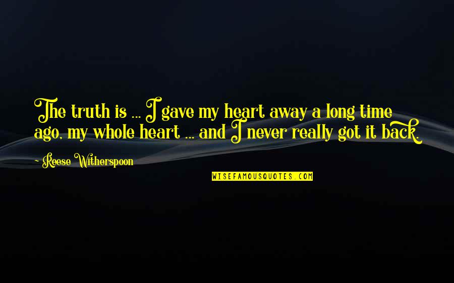 Townfolk Quotes By Reese Witherspoon: The truth is ... I gave my heart