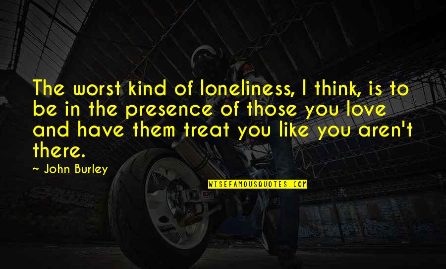 Townies Bicycles Quotes By John Burley: The worst kind of loneliness, I think, is Townies Bicycles Quotes By John Burley: The worst kind of loneliness, I think, is