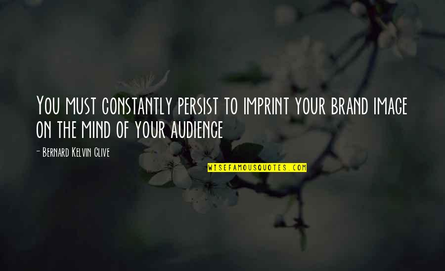 Townies Quotes By Bernard Kelvin Clive: You must constantly persist to imprint your brand