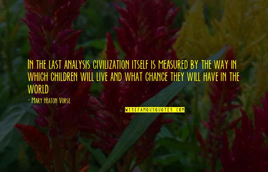 Townies Tv Quotes By Mary Heaton Vorse: In the last analysis civilization itself is measured Townies Tv Quotes By Mary Heaton Vorse: In the last analysis civilization itself is measured