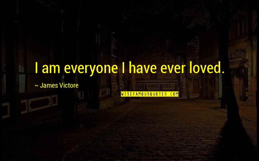 Townsell Elementary Quotes By James Victore: I am everyone I have ever loved.