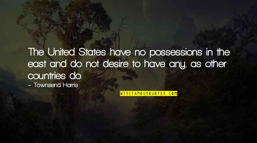 Townsend Quotes By Townsend Harris: The United States have no possessions in the