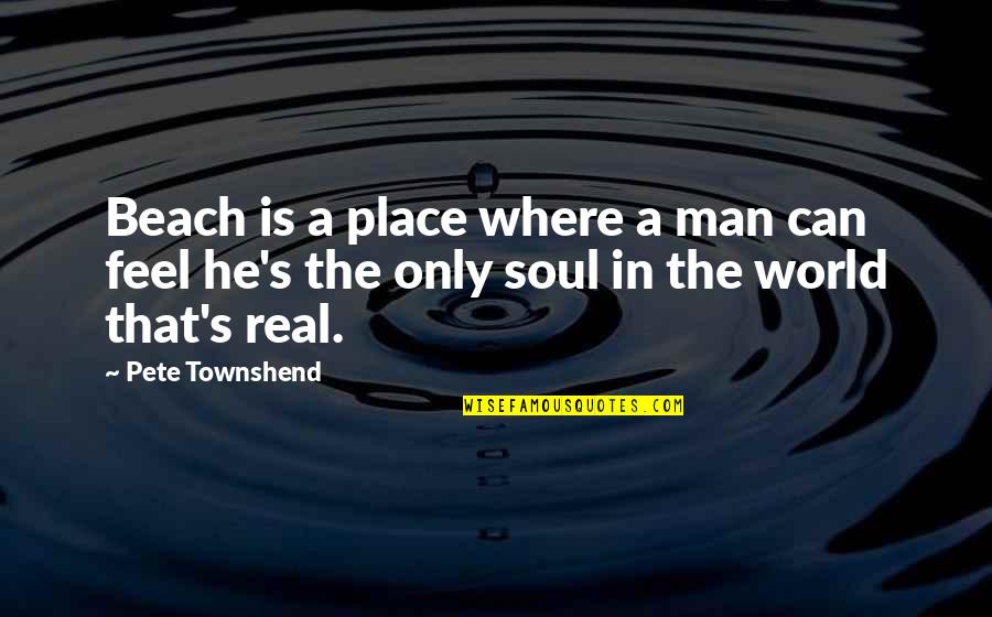 Townshend Quotes By Pete Townshend: Beach is a place where a man can