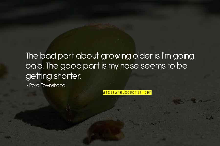 Townshend Quotes By Pete Townshend: The bad part about growing older is I'm