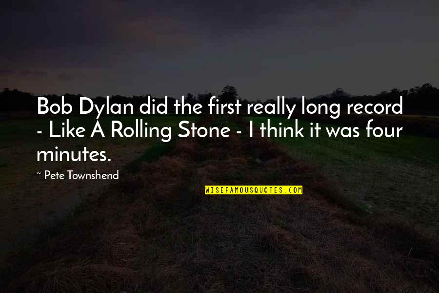 Townshend Quotes By Pete Townshend: Bob Dylan did the first really long record