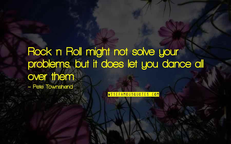 Townshend Quotes By Pete Townshend: Rock 'n' Roll might not solve your problems,