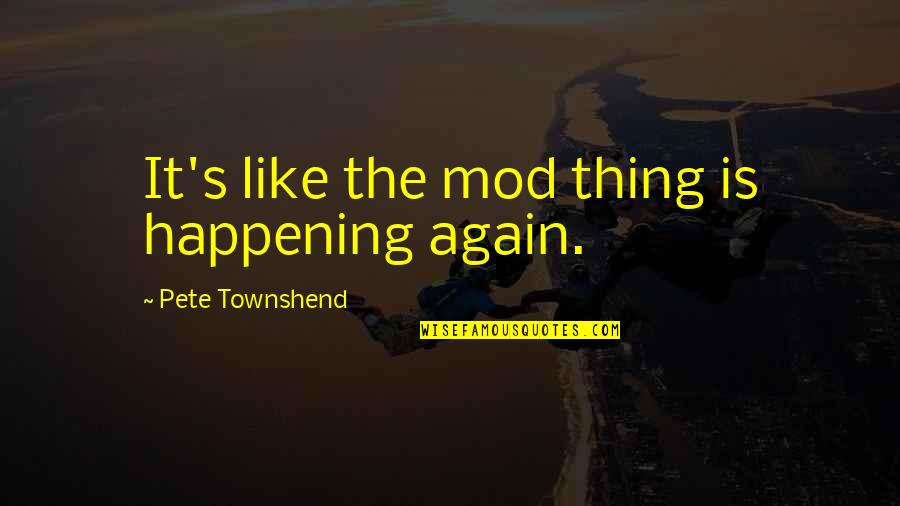 Townshend Quotes By Pete Townshend: It's like the mod thing is happening again.