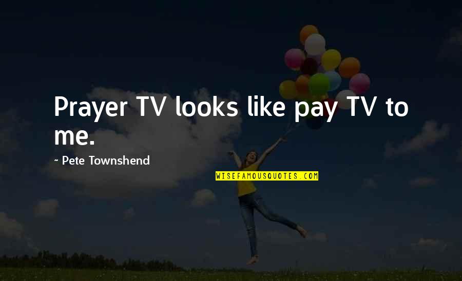 Townshend Quotes By Pete Townshend: Prayer TV looks like pay TV to me.