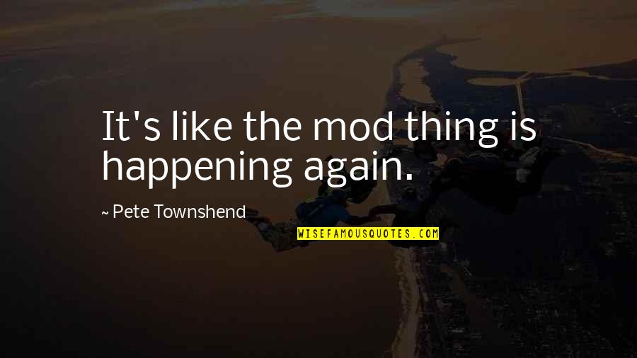 Townshend's Quotes By Pete Townshend: It's like the mod thing is happening again.