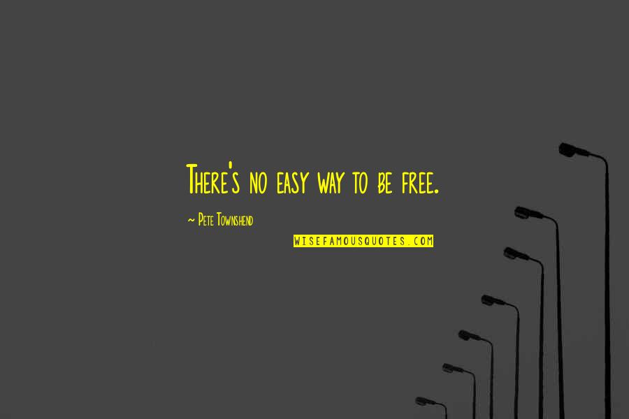 Townshend's Quotes By Pete Townshend: There's no easy way to be free.