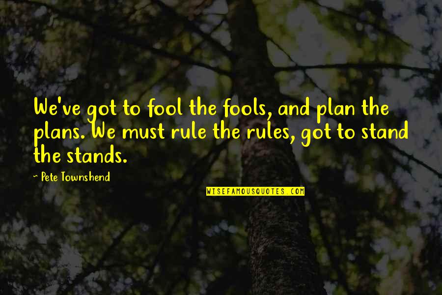 Townshend's Quotes By Pete Townshend: We've got to fool the fools, and plan
