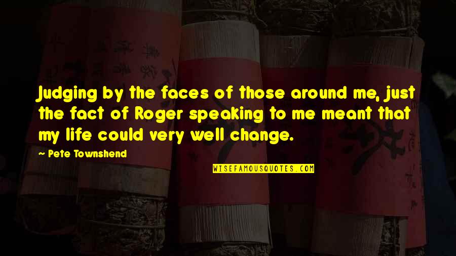 Townshend's Quotes By Pete Townshend: Judging by the faces of those around me,