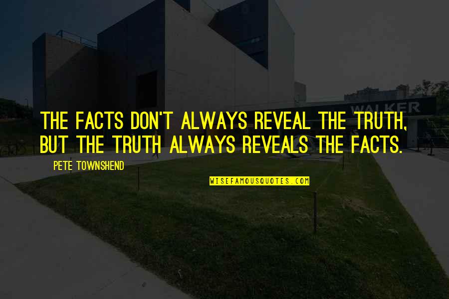 Townshend's Quotes By Pete Townshend: The facts don't always reveal the truth, but