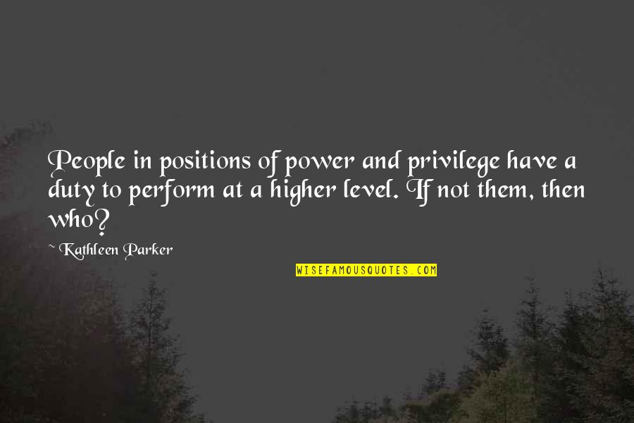 Townshends Spirits Quotes By Kathleen Parker: People in positions of power and privilege have