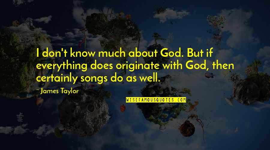 Township Game Quotes By James Taylor: I don't know much about God. But if Township Game Quotes By James Taylor: I don't know much about God. But if