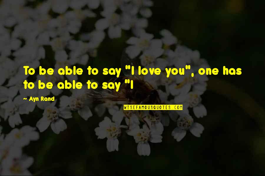 Townsman Cranbrook Quotes By Ayn Rand: To be able to say "I love you",