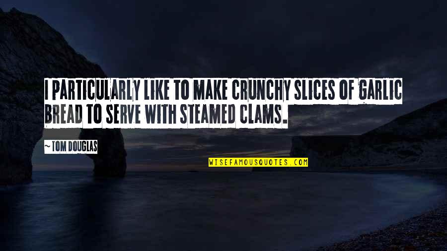 Townsmen Quotes By Tom Douglas: I particularly like to make crunchy slices of
