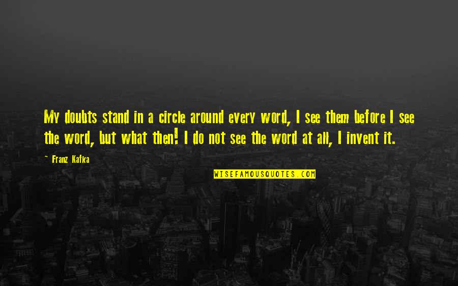 Towork Quotes By Franz Kafka: My doubts stand in a circle around every