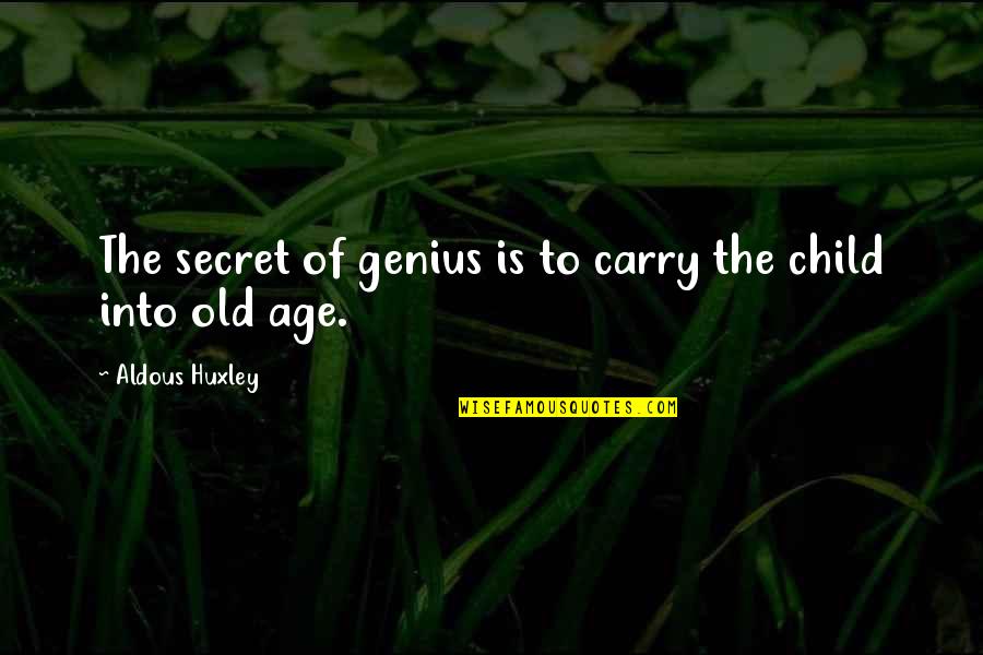 Toworkwithmyhands Quotes By Aldous Huxley: The secret of genius is to carry the Toworkwithmyhands Quotes By Aldous Huxley: The secret of genius is to carry the
