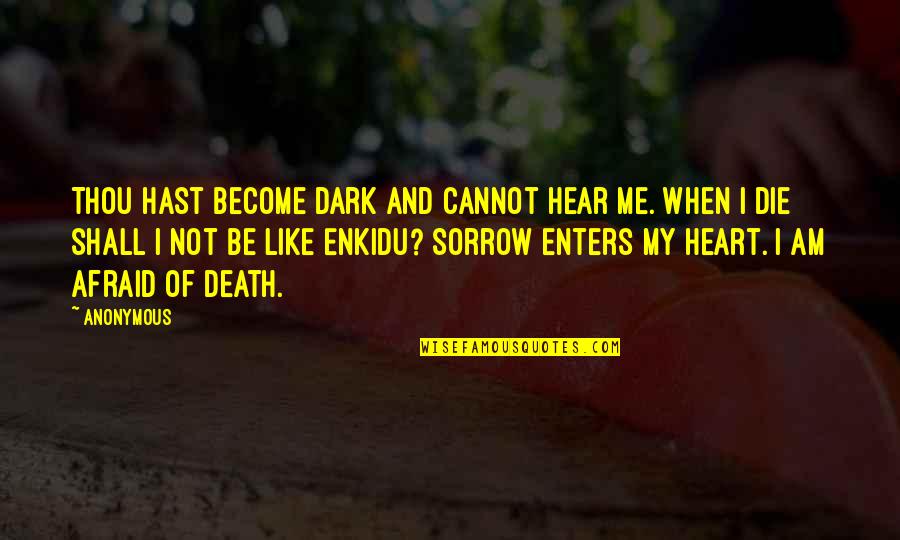 Toworkwithmyhands Quotes By Anonymous: Thou hast become dark and cannot hear me. Toworkwithmyhands Quotes By Anonymous: Thou hast become dark and cannot hear me.