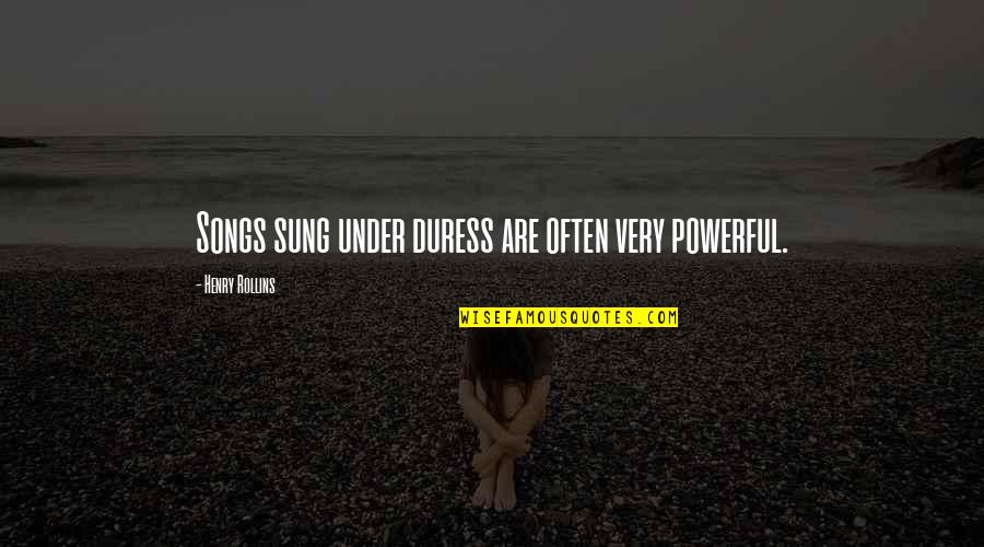 Toworkwithmyhands Quotes By Henry Rollins: Songs sung under duress are often very powerful. Toworkwithmyhands Quotes By Henry Rollins: Songs sung under duress are often very powerful.