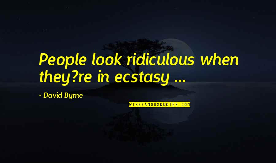 Towrope Quotes By David Byrne: People look ridiculous when they?re in ecstasy ...