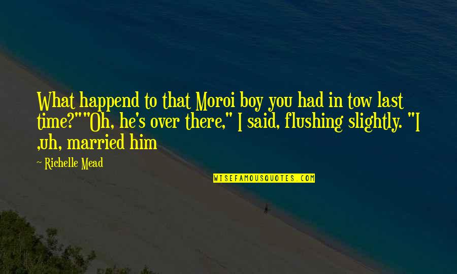 Tow'rs Quotes By Richelle Mead: What happend to that Moroi boy you had