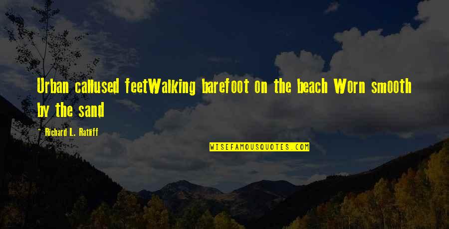 Towry Law Quotes By Richard L. Ratliff: Urban callused feetWalking barefoot on the beach Worn Towry Law Quotes By Richard L. Ratliff: Urban callused feetWalking barefoot on the beach Worn
