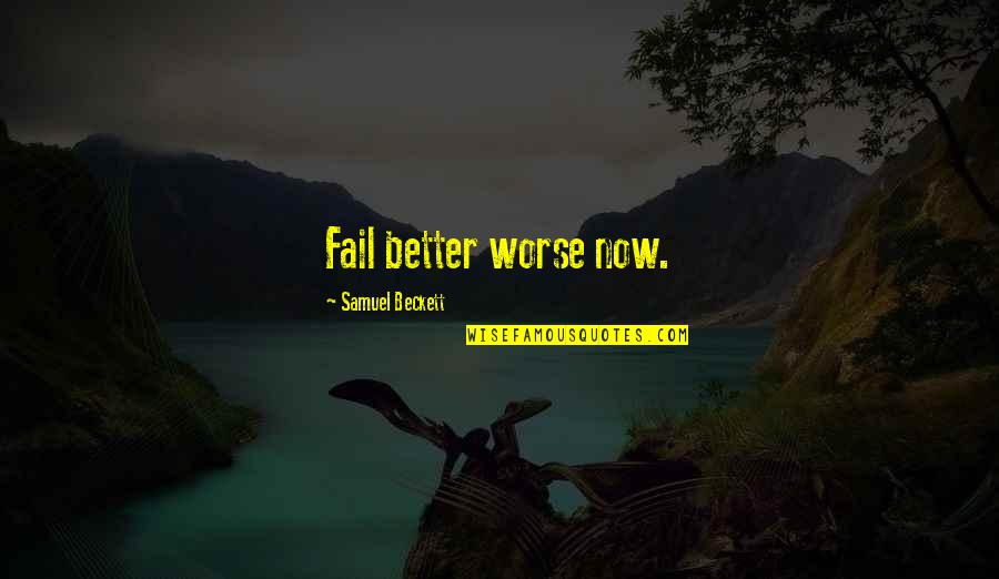 Towsers Quotes By Samuel Beckett: Fail better worse now. Towsers Quotes By Samuel Beckett: Fail better worse now.