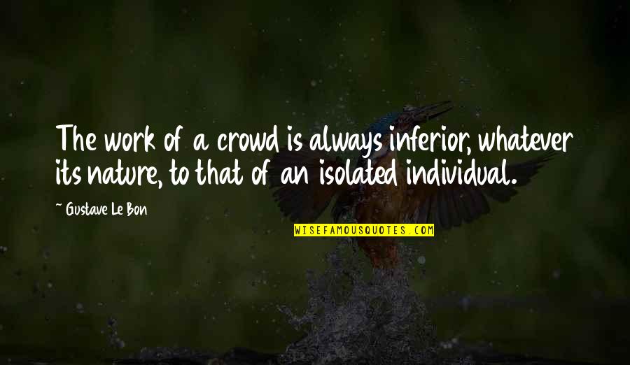 Towton Man Quotes By Gustave Le Bon: The work of a crowd is always inferior, Towton Man Quotes By Gustave Le Bon: The work of a crowd is always inferior,