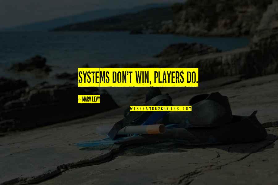 Towton Quotes By Marv Levy: Systems don't win, players do. Towton Quotes By Marv Levy: Systems don't win, players do.