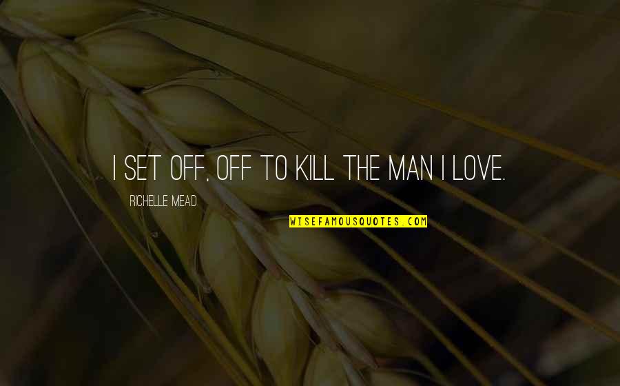 Toxic Aunt Quotes By Richelle Mead: I set off, off to kill the man Toxic Aunt Quotes By Richelle Mead: I set off, off to kill the man