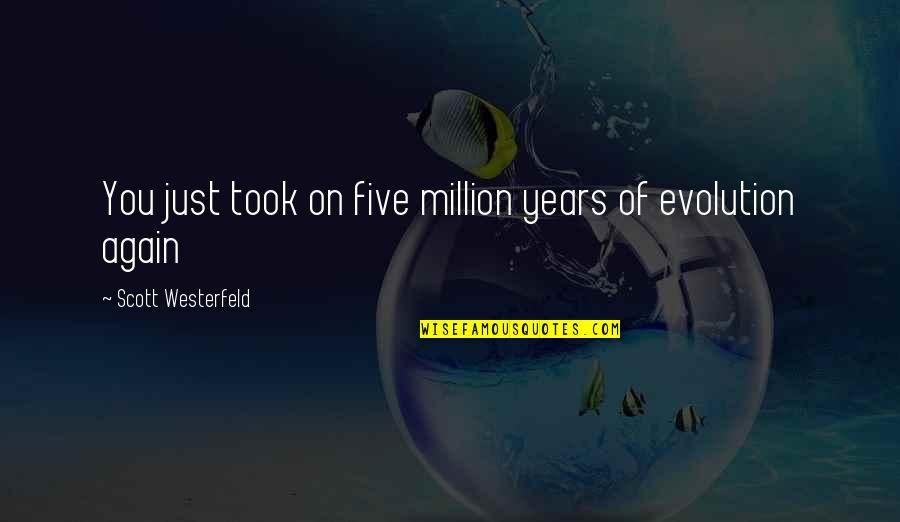 Toxic Bosses Quotes By Scott Westerfeld: You just took on five million years of