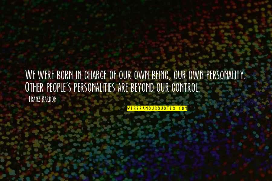 Toxic Co Worker Quotes By Franz Bardon: We were born in charge of our own