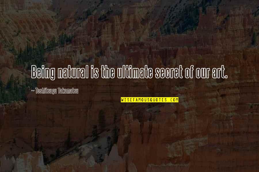 Toxic Colleague Quotes By Toshitsugu Takamatsu: Being natural is the ultimate secret of our Toxic Colleague Quotes By Toshitsugu Takamatsu: Being natural is the ultimate secret of our