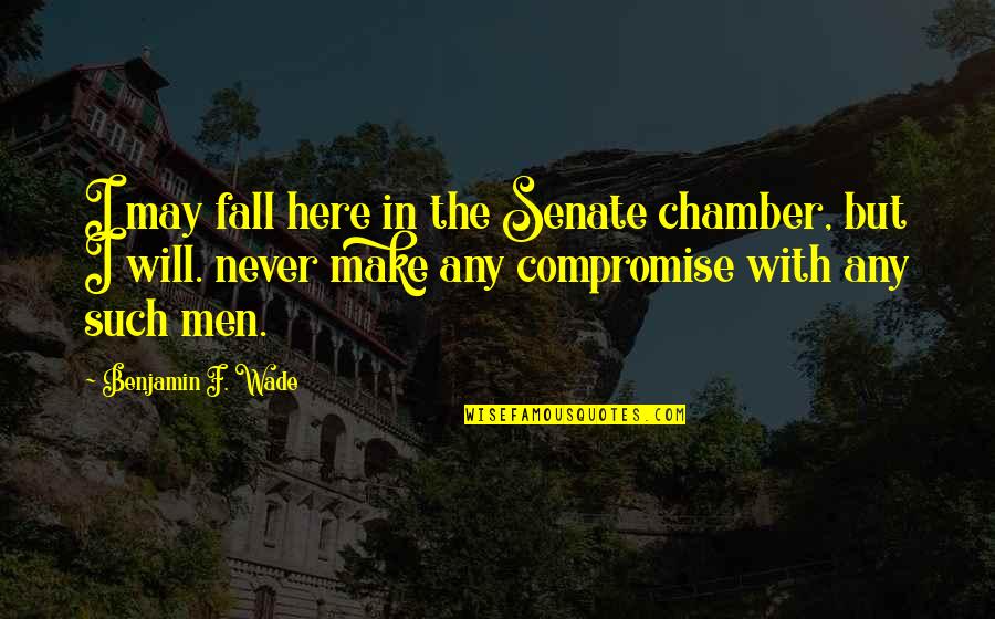Toxic Facebook Quotes By Benjamin F. Wade: I may fall here in the Senate chamber, Toxic Facebook Quotes By Benjamin F. Wade: I may fall here in the Senate chamber,