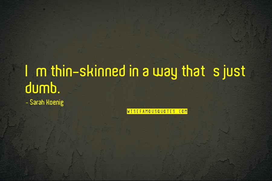 Toxic Friends Quotes By Sarah Koenig: I'm thin-skinned in a way that's just dumb.