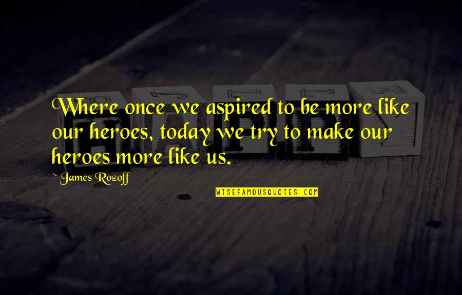 Toxic Guy Quotes By James Rozoff: Where once we aspired to be more like Toxic Guy Quotes By James Rozoff: Where once we aspired to be more like