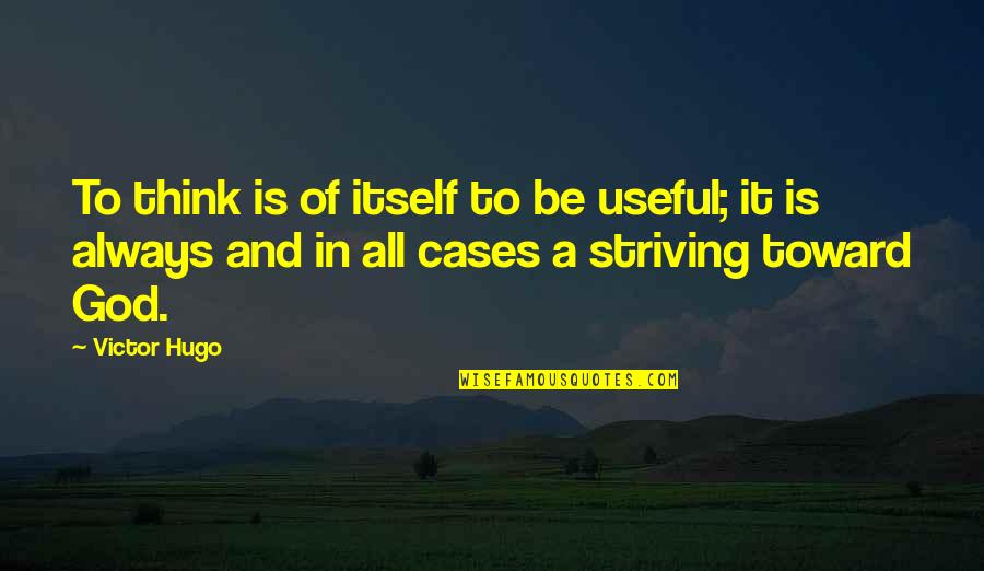 Toxic Job Quotes By Victor Hugo: To think is of itself to be useful;