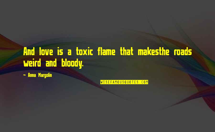 Toxic Love Quotes By Anna Margolin: And love is a toxic flame that makesthe