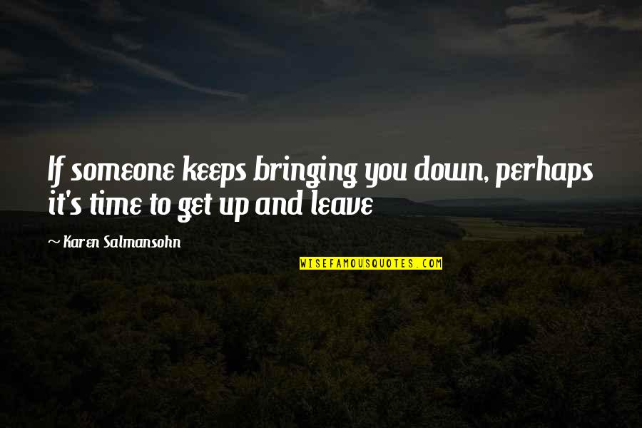 Toxic Love Quotes By Karen Salmansohn: If someone keeps bringing you down, perhaps it's