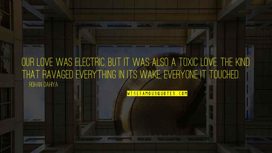 Toxic Love Quotes By Rohan Dahiya: Our love was electric, but it was also